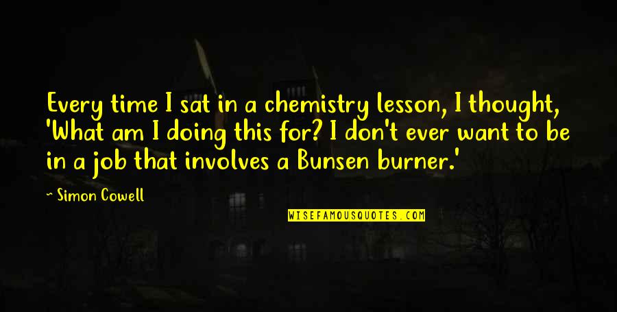 Doing What We Want Quotes By Simon Cowell: Every time I sat in a chemistry lesson,