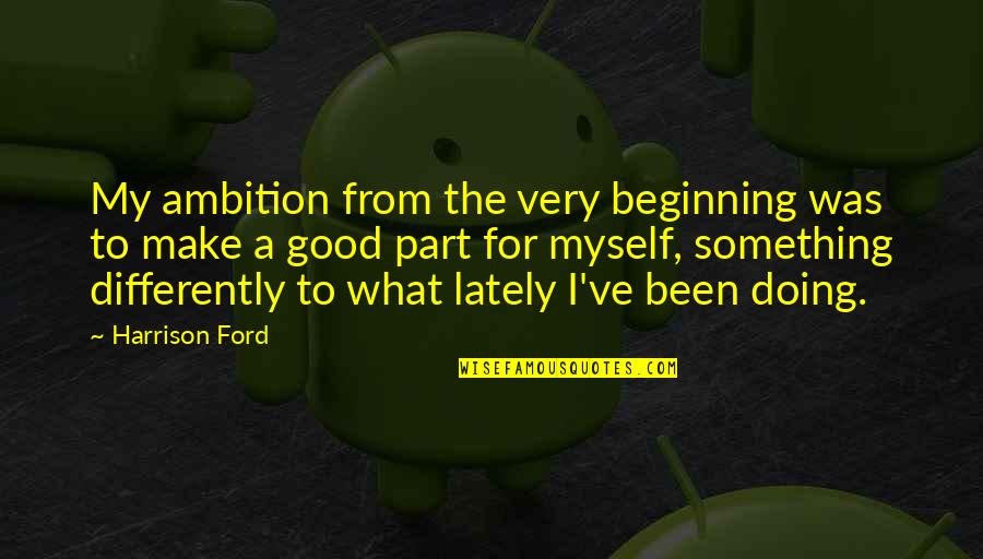 Doing What You Are Good At Quotes By Harrison Ford: My ambition from the very beginning was to Doing What You Are Good At Quotes By Harrison Ford: My ambition from the very beginning was to