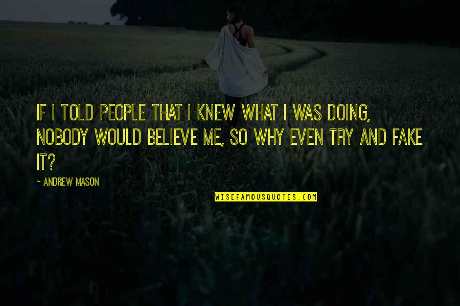 Doing What You Believe In Quotes By Andrew Mason: If I told people that I knew what