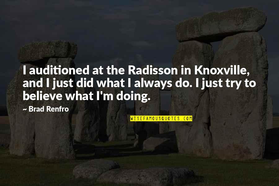 Doing What You Believe In Quotes By Brad Renfro: I auditioned at the Radisson in Knoxville, and