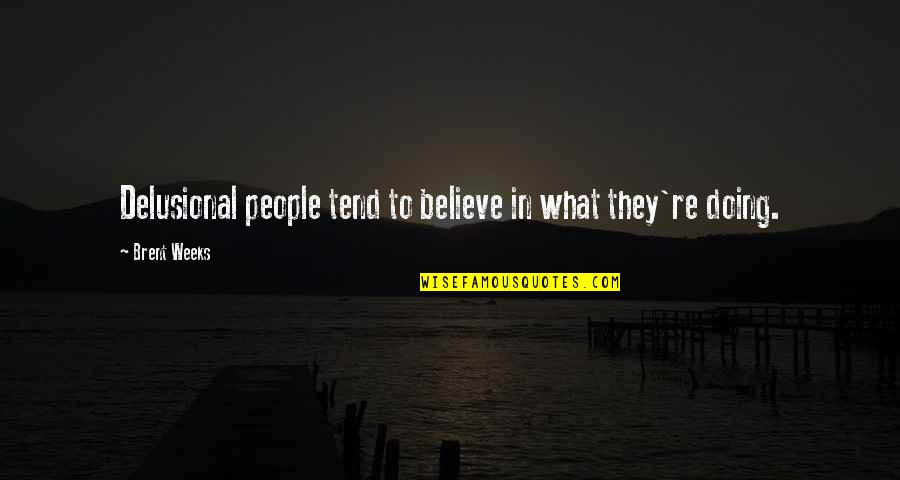 Doing What You Believe In Quotes By Brent Weeks: Delusional people tend to believe in what they're