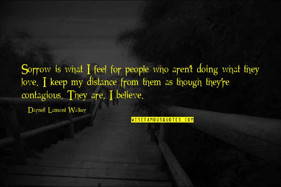 Doing What You Believe In Quotes By Darnell Lamont Walker: Sorrow is what I feel for people who