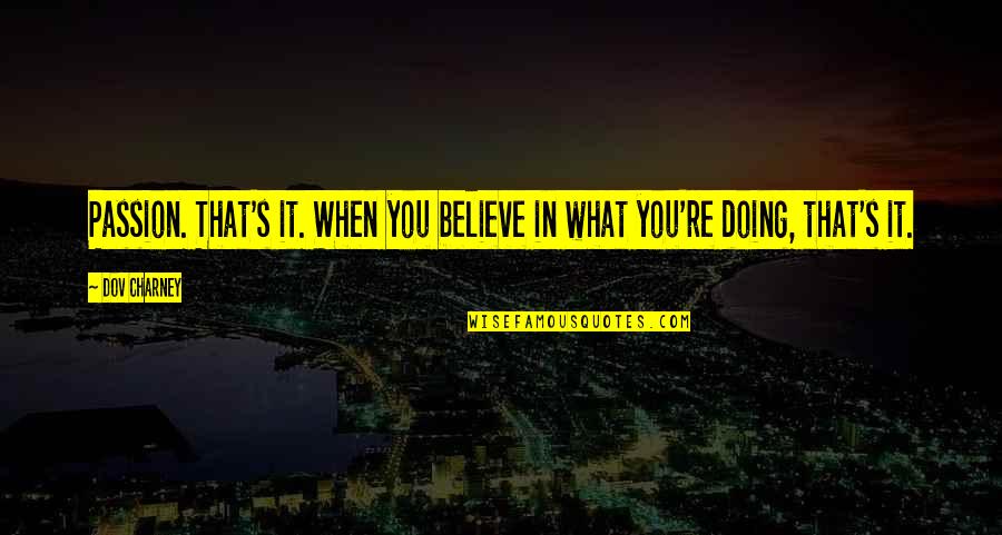 Doing What You Believe In Quotes By Dov Charney: Passion. That's it. When you believe in what