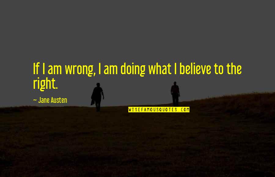 Doing What You Believe In Quotes By Jane Austen: If I am wrong, I am doing what