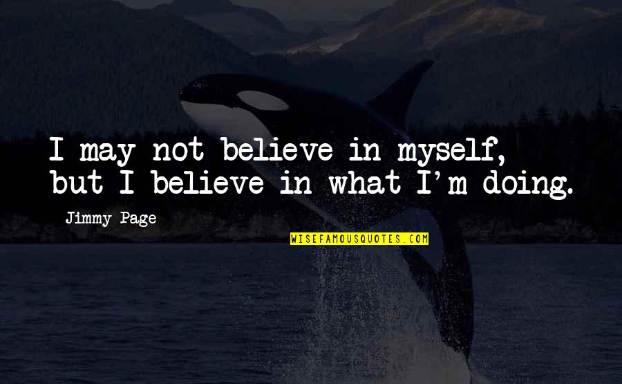 Doing What You Believe In Quotes By Jimmy Page: I may not believe in myself, but I