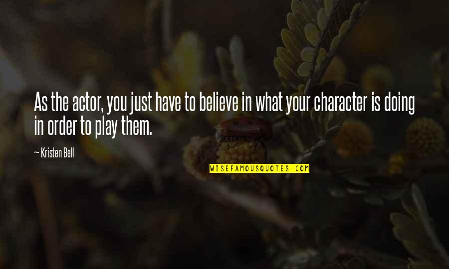 Doing What You Believe In Quotes By Kristen Bell: As the actor, you just have to believe