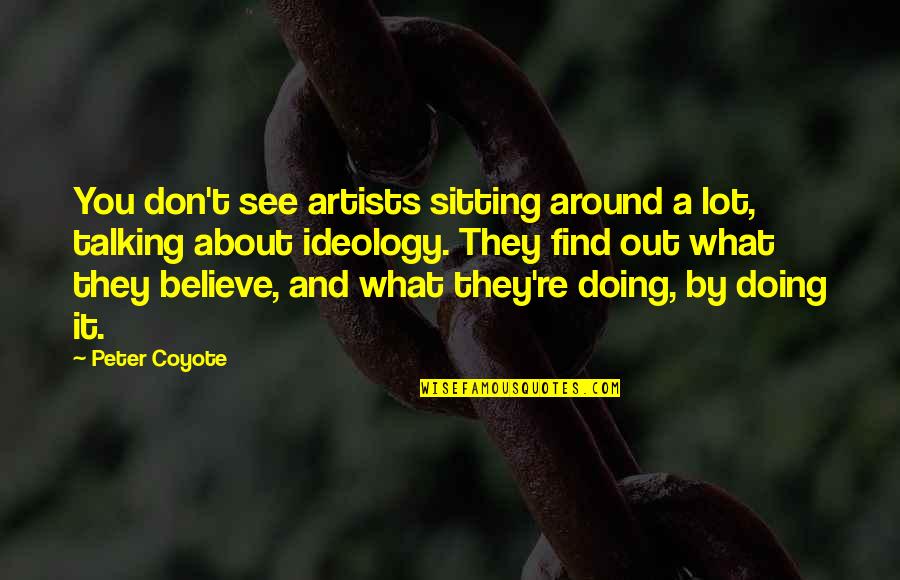 Doing What You Believe In Quotes By Peter Coyote: You don't see artists sitting around a lot,