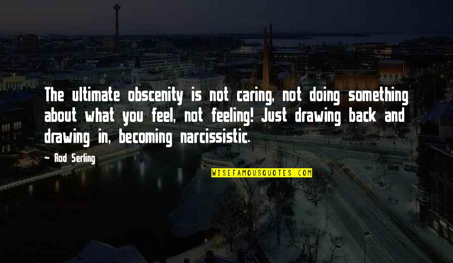 Doing What You Believe In Quotes By Rod Serling: The ultimate obscenity is not caring, not doing