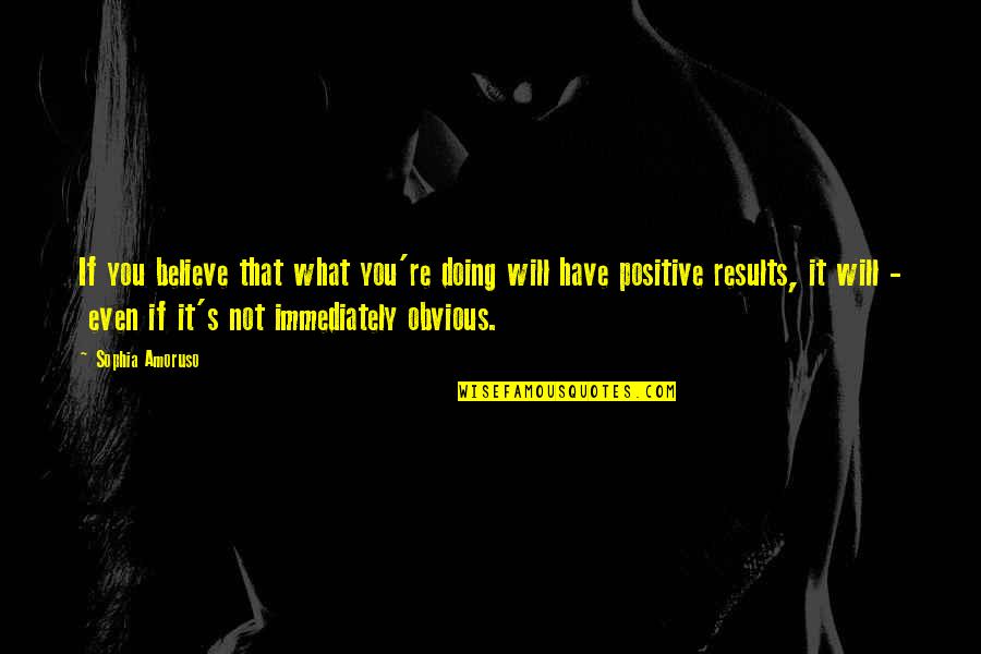 Doing What You Believe In Quotes By Sophia Amoruso: If you believe that what you're doing will