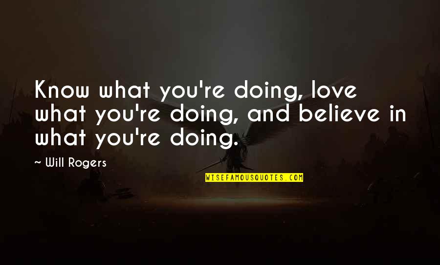 Doing What You Believe In Quotes By Will Rogers: Know what you're doing, love what you're doing,