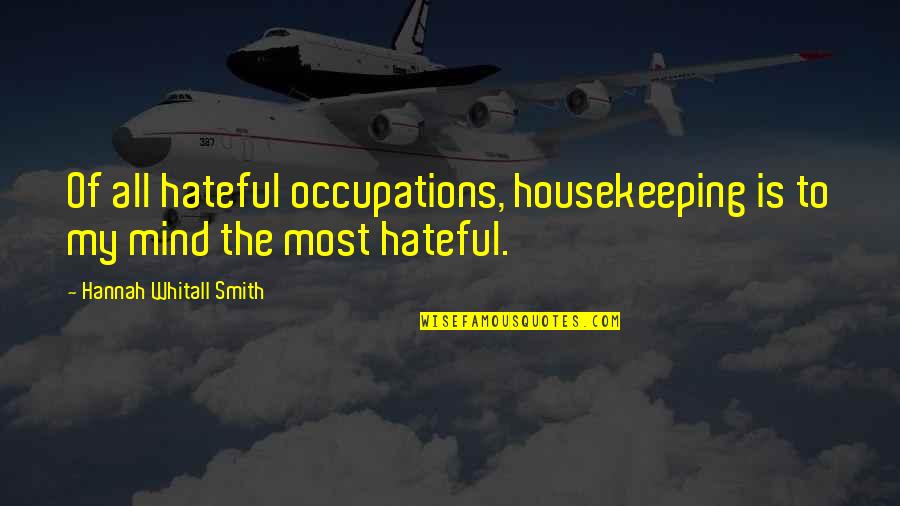 Doing What You Can To Help Quotes By Hannah Whitall Smith: Of all hateful occupations, housekeeping is to my