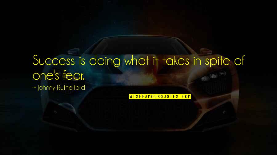 Doing What You Fear Quotes By Johnny Rutherford: Success is doing what it takes in spite