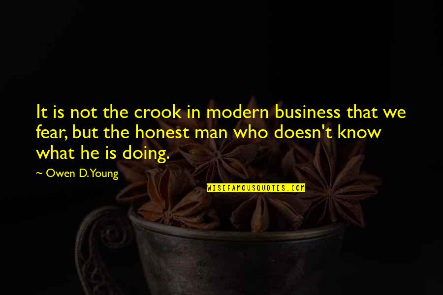 Doing What You Fear Quotes By Owen D. Young: It is not the crook in modern business