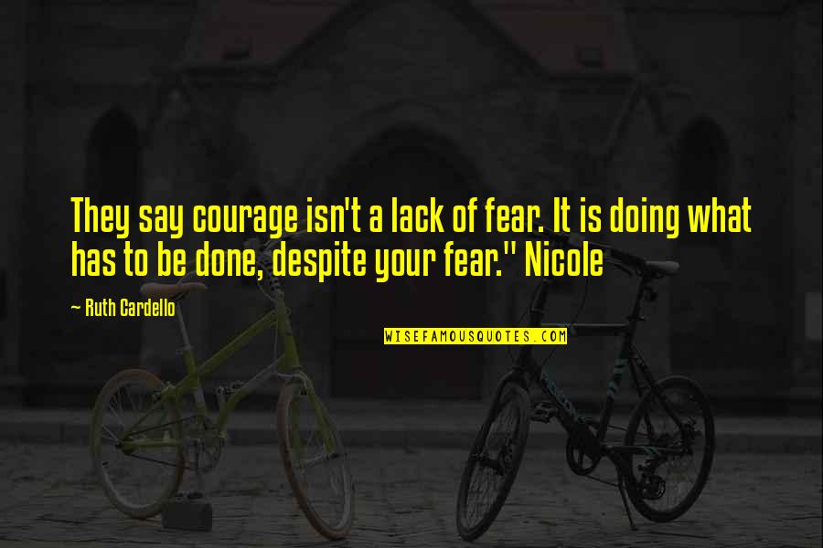 Doing What You Fear Quotes By Ruth Cardello: They say courage isn't a lack of fear.