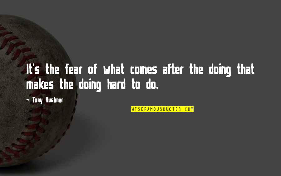 Doing What You Fear Quotes By Tony Kushner: It's the fear of what comes after the