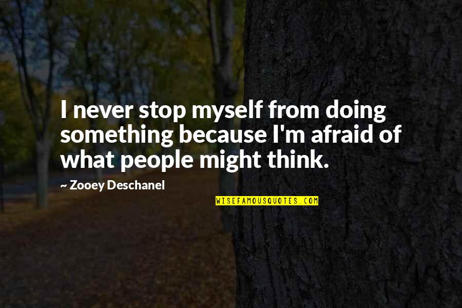 Doing What You Fear Quotes By Zooey Deschanel: I never stop myself from doing something because