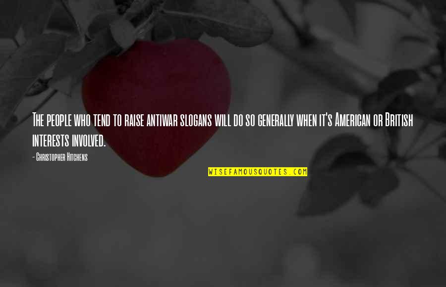 Doing What You Have To Do For Yourself Quotes By Christopher Hitchens: The people who tend to raise antiwar slogans Doing What You Have To Do For Yourself Quotes By Christopher Hitchens: The people who tend to raise antiwar slogans