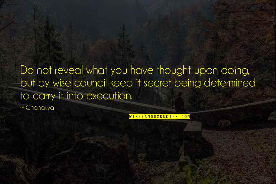 Doing What You Have To Do Quotes By Chanakya: Do not reveal what you have thought upon