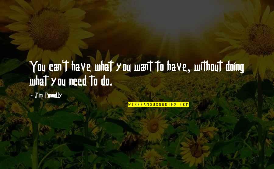 Doing What You Have To Do Quotes By Jim Connolly: You can't have what you want to have,