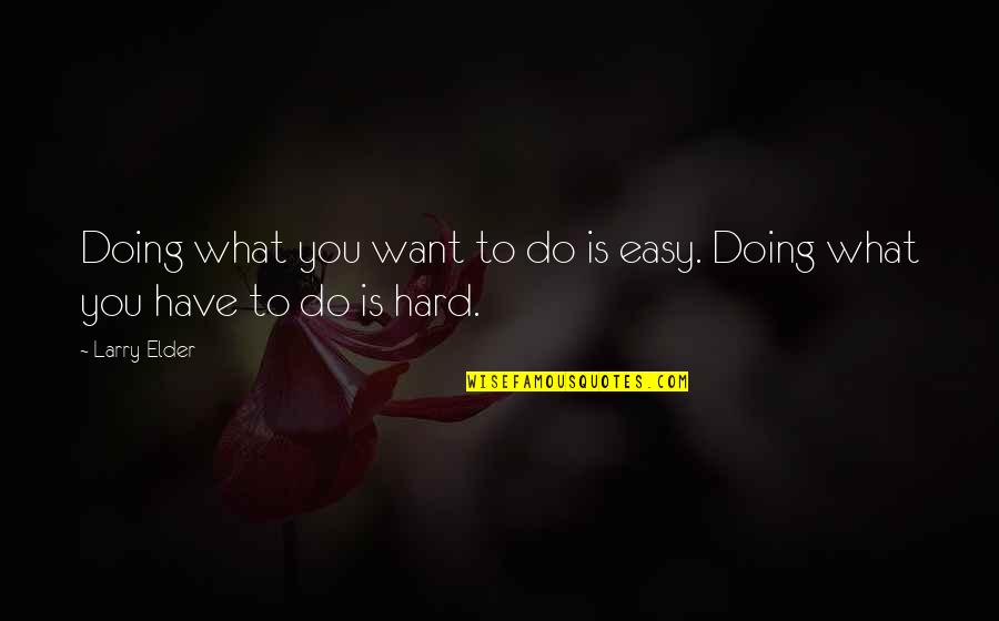 Doing What You Have To Do Quotes By Larry Elder: Doing what you want to do is easy.
