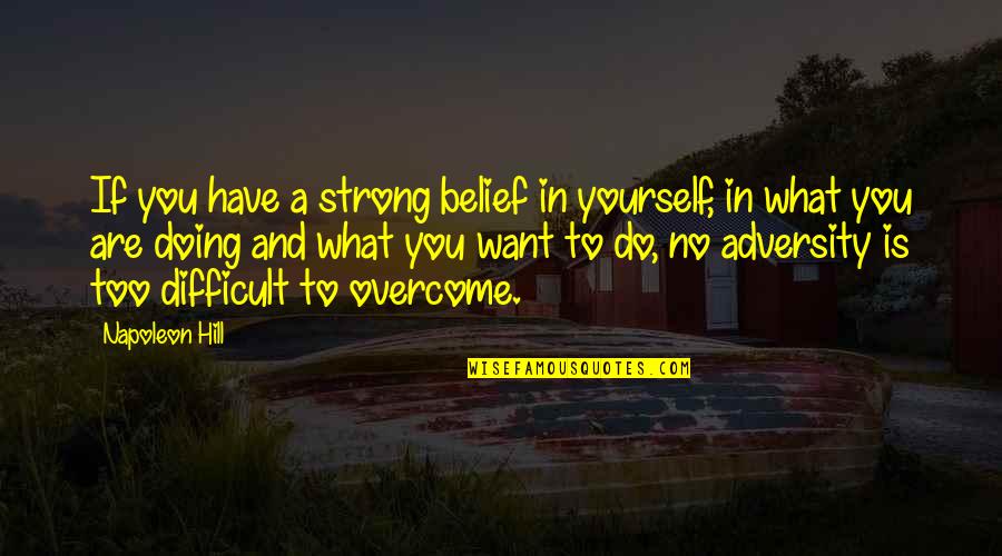 Doing What You Have To Do Quotes By Napoleon Hill: If you have a strong belief in yourself,