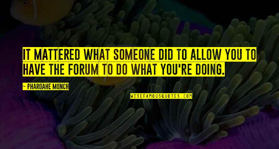 Doing What You Have To Do Quotes By Pharoahe Monch: It mattered what someone did to allow you
