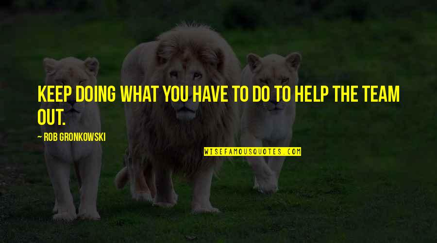 Doing What You Have To Do Quotes By Rob Gronkowski: Keep doing what you have to do to