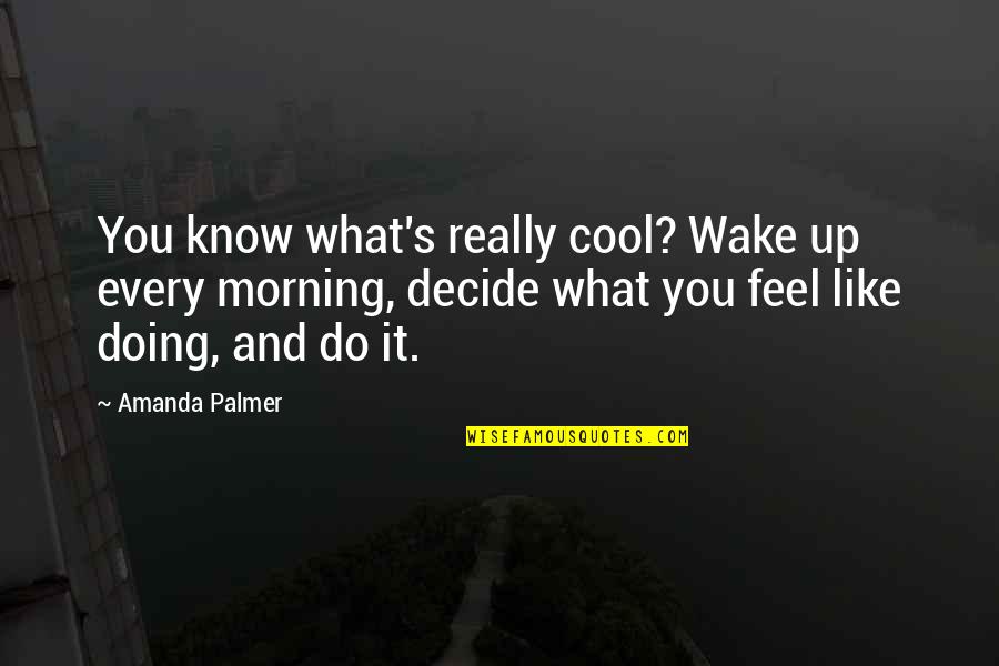 Doing What You Like Quotes By Amanda Palmer: You know what's really cool? Wake up every