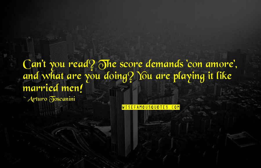 Doing What You Like Quotes By Arturo Toscanini: Can't you read? The score demands 'con amore',