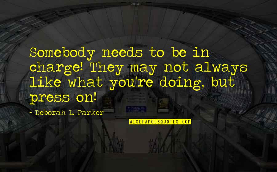 Doing What You Like Quotes By Deborah L. Parker: Somebody needs to be in charge! They may