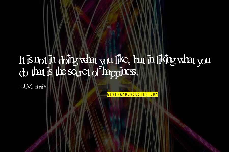 Doing What You Like Quotes By J.M. Barrie: It is not in doing what you like,