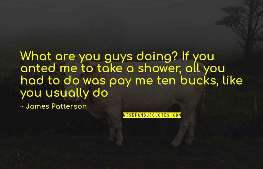 Doing What You Like Quotes By James Patterson: What are you guys doing? If you anted