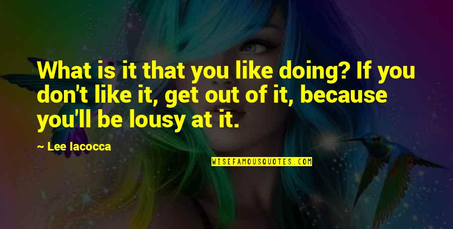 Doing What You Like Quotes By Lee Iacocca: What is it that you like doing? If