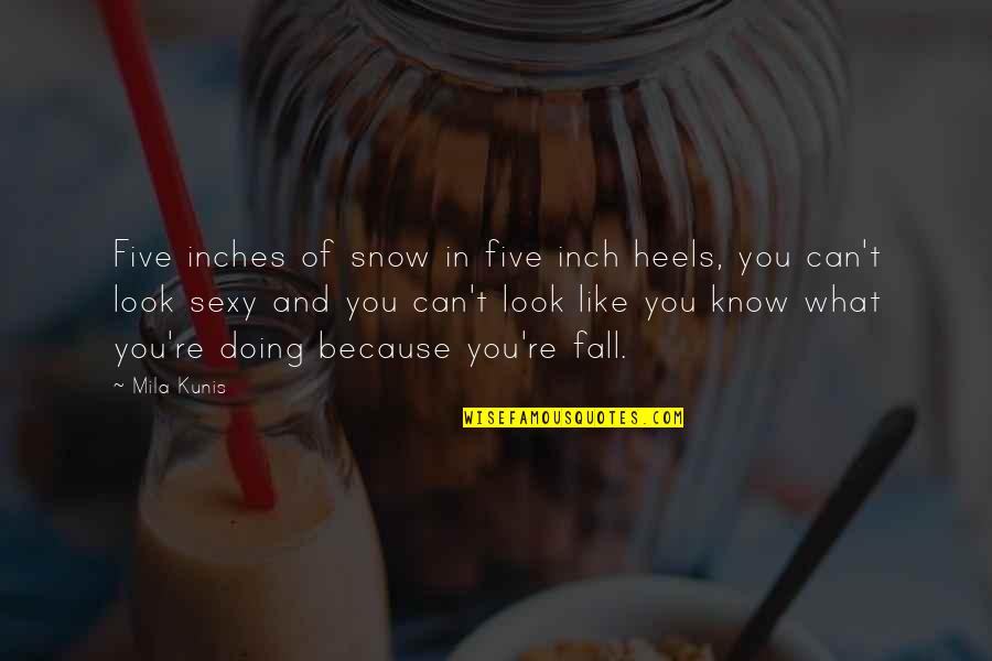 Doing What You Like Quotes By Mila Kunis: Five inches of snow in five inch heels,