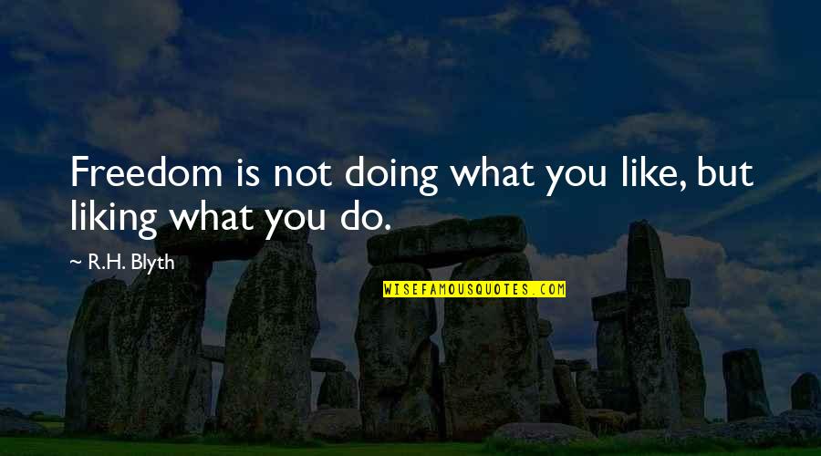 Doing What You Like Quotes By R.H. Blyth: Freedom is not doing what you like, but
