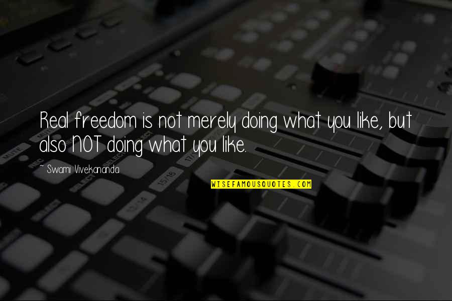 Doing What You Like Quotes By Swami Vivekananda: Real freedom is not merely doing what you
