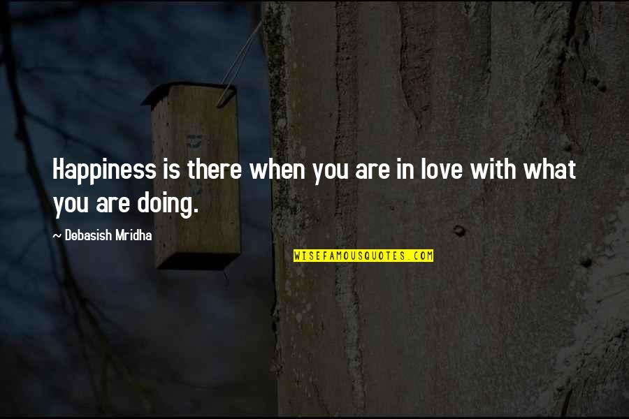 Doing What You Love Quotes By Debasish Mridha: Happiness is there when you are in love