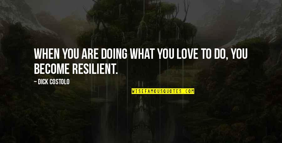 Doing What You Love Quotes By Dick Costolo: When you are doing what you love to