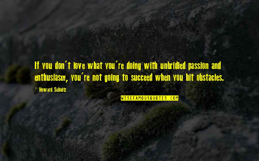 Doing What You Love Quotes By Howard Schultz: If you don't love what you're doing with