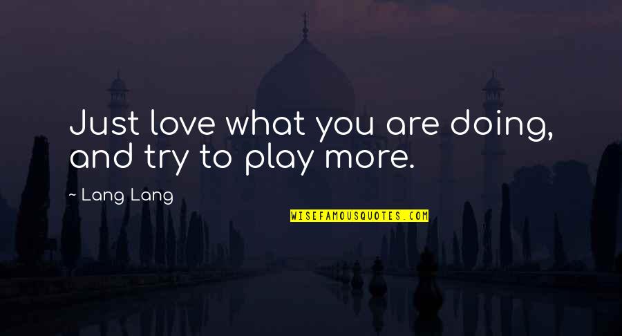 Doing What You Love Quotes By Lang Lang: Just love what you are doing, and try