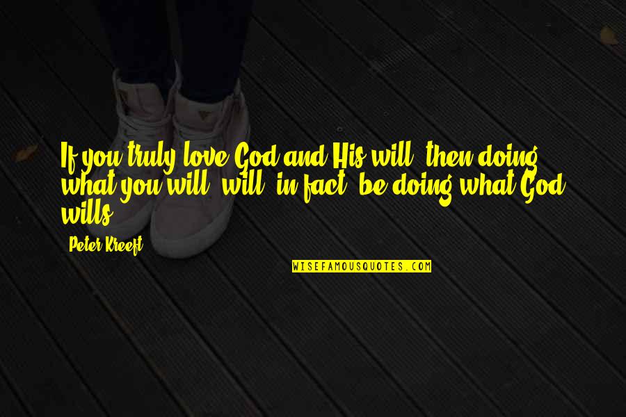 Doing What You Love Quotes By Peter Kreeft: If you truly love God and His will,
