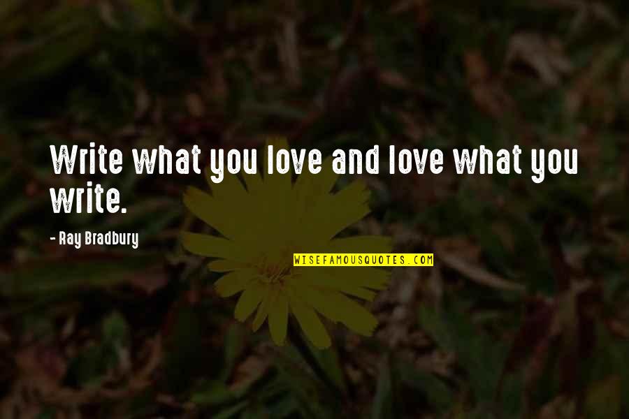 Doing What You Love Quotes By Ray Bradbury: Write what you love and love what you