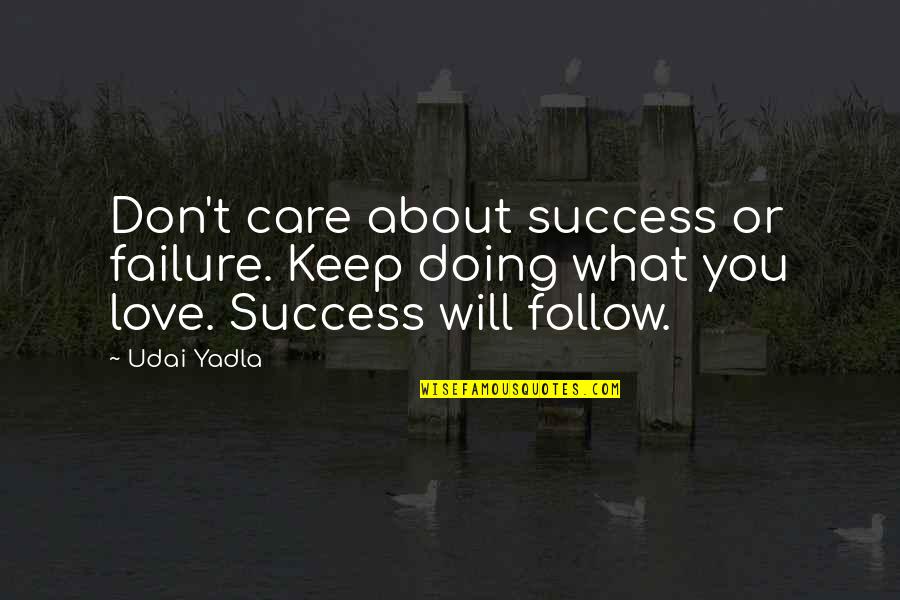 Doing What You Love Quotes By Udai Yadla: Don't care about success or failure. Keep doing