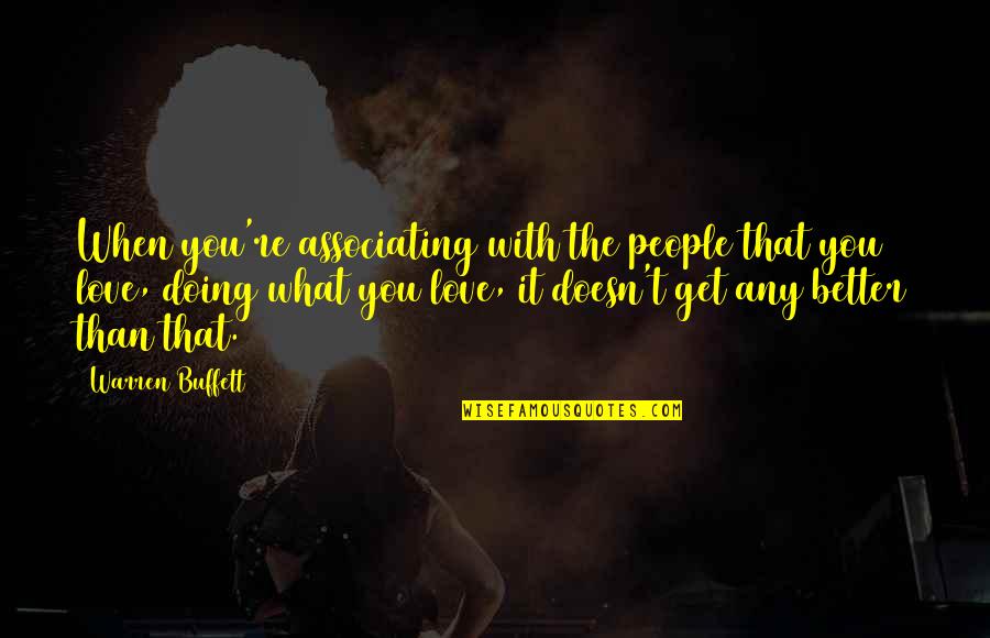 Doing What You Love Quotes By Warren Buffett: When you're associating with the people that you