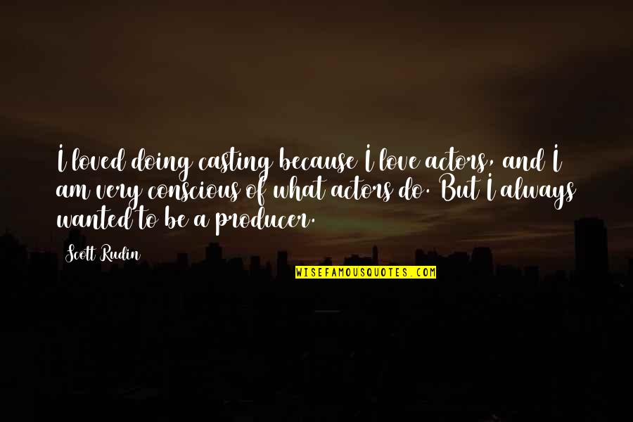 Doing What You Love To Do Quotes By Scott Rudin: I loved doing casting because I love actors, Doing What You Love To Do Quotes By Scott Rudin: I loved doing casting because I love actors,