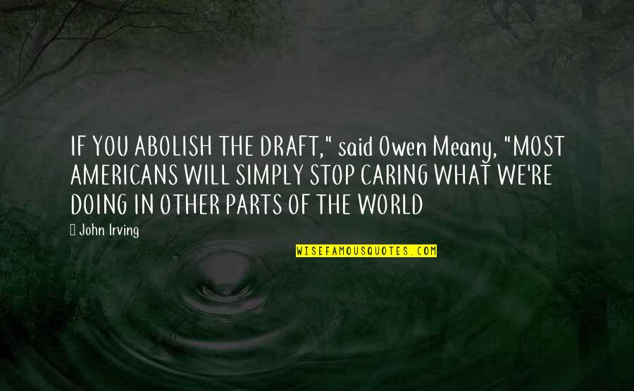 Doing What You Said Quotes By John Irving: IF YOU ABOLISH THE DRAFT," said Owen Meany,