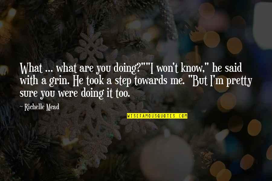 Doing What You Said Quotes By Richelle Mead: What ... what are you doing?""I won't know,"