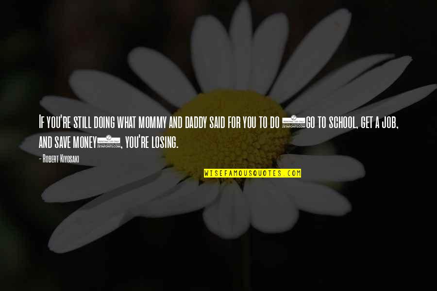 Doing What You Said Quotes By Robert Kiyosaki: If you're still doing what mommy and daddy Doing What You Said Quotes By Robert Kiyosaki: If you're still doing what mommy and daddy