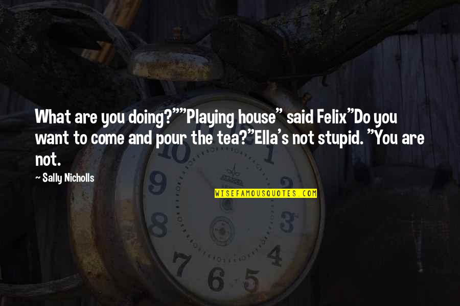 Doing What You Said Quotes By Sally Nicholls: What are you doing?""Playing house" said Felix"Do you