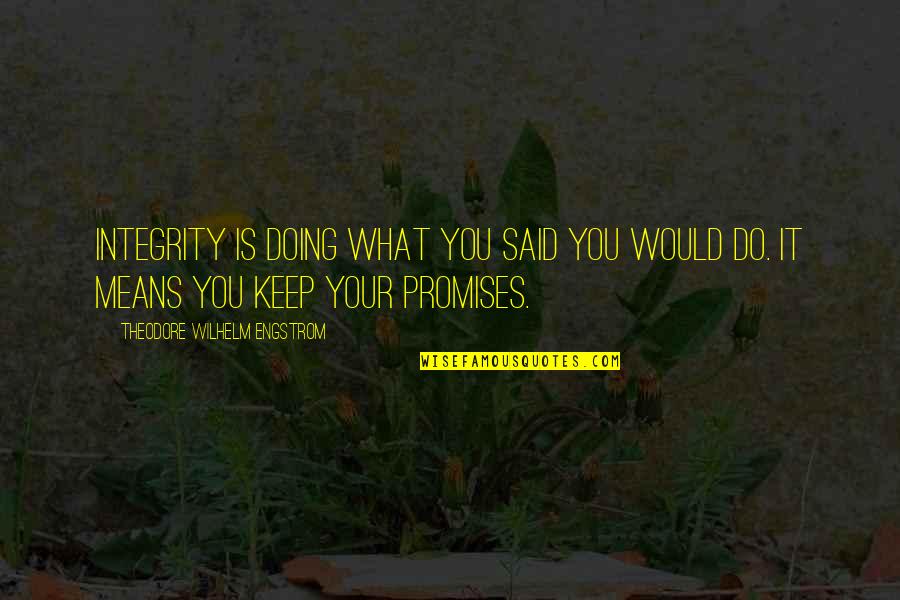 Doing What You Said Quotes By Theodore Wilhelm Engstrom: Integrity is doing what you said you would